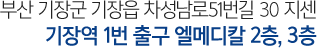 부산 기장군 기장읍 차성남로51번길 30 지센 기장역 1번 출구 엘메디칼 2,3층